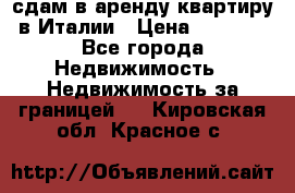 сдам в аренду квартиру в Италии › Цена ­ 1 000 - Все города Недвижимость » Недвижимость за границей   . Кировская обл.,Красное с.